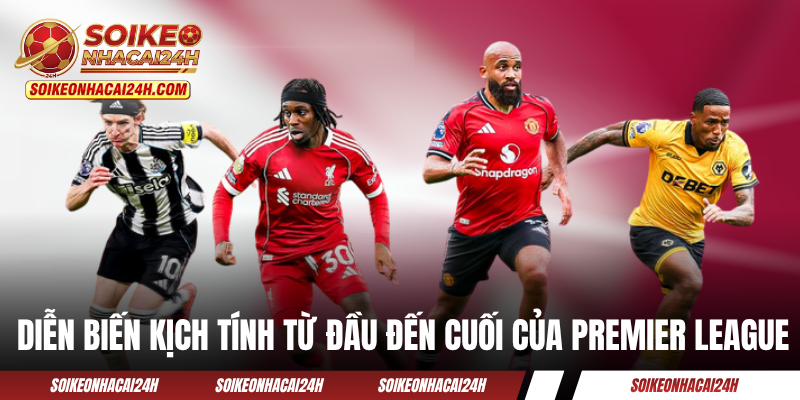 Diễn biến kịch tính từ đầu đến cuối của BXH Premier League