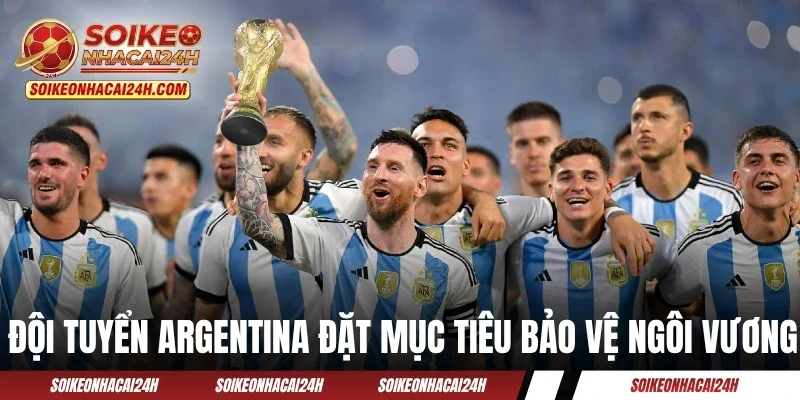 Đội tuyển Argentina đặt mục tiêu bảo vệ ngôi vương