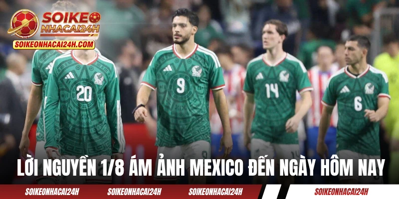 Lời nguyền 1/8 ám ảnh Mexico đến ngày hôm nay