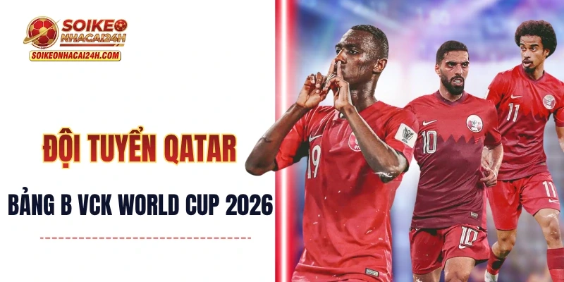 Đội Tuyển Qatar - Khả Năng Dừng Lại Cao Nhất Tại Bảng B?