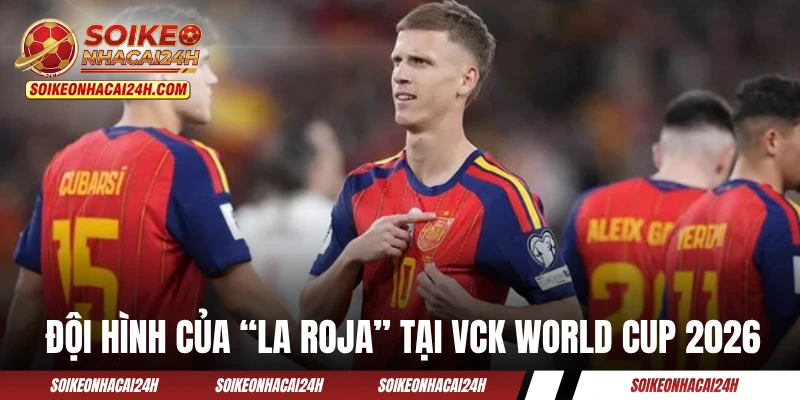 Đội hình của “La Roja” tại VCK World Cup 2026
