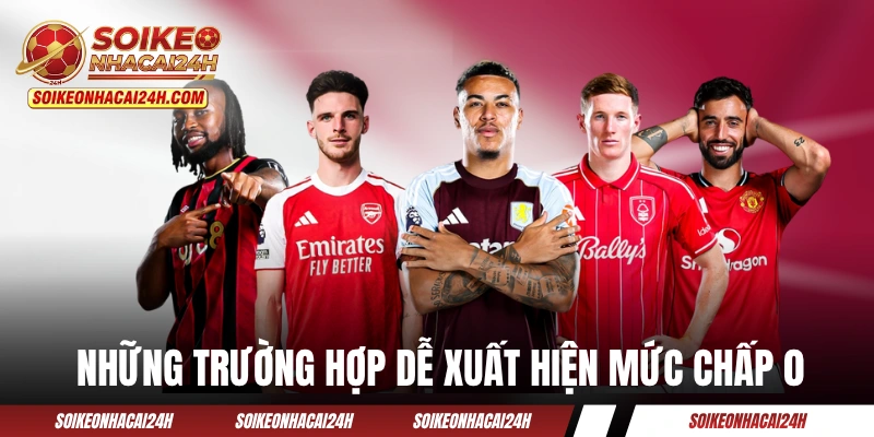 Kèo Đồng Banh - Cách Đọc Kèo Chấp 0 Trong Bóng Đá Những trường hợp dễ xuất hiện mức chấp 0