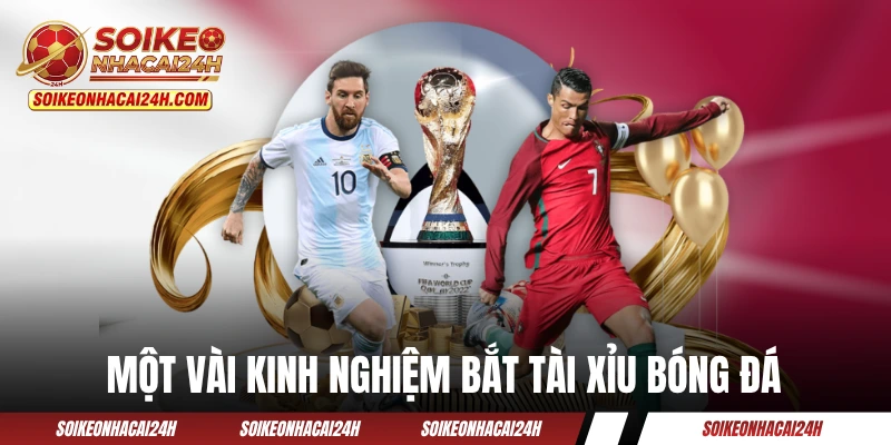 Một vài kinh nghiệm bắt Tài Xỉu bóng đá của chuyên gia