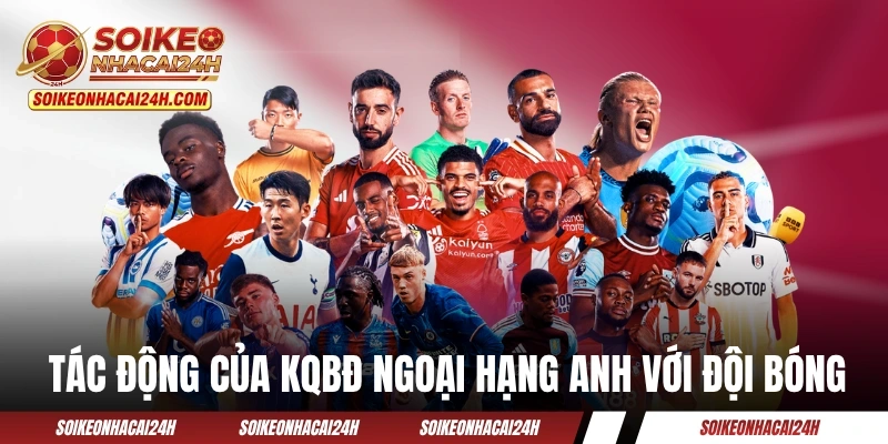 Tác động của KQBĐ Ngoại Hạng Anh với đội bóng