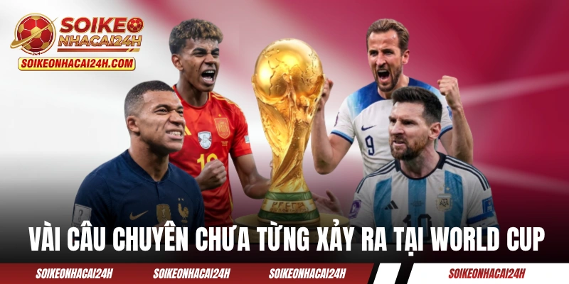 Một vài câu chuyên chưa từng xảy ra tại World Cup 