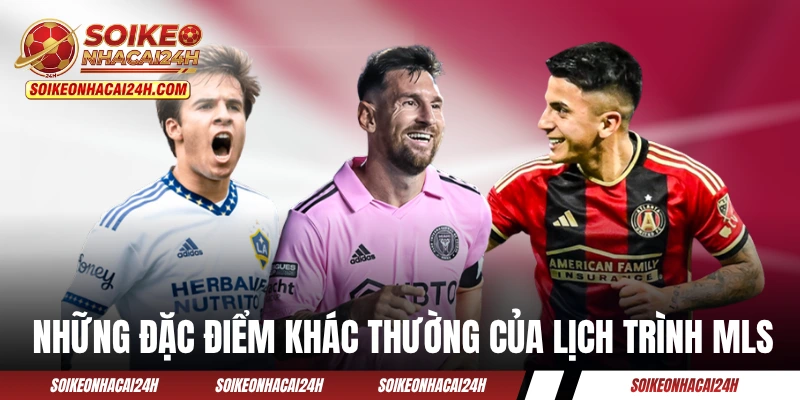 Lịch Thi Đấu MLS - Theo Sát Lịch Trình Giải Nhà Nghề Mỹ Những đặc điểm khác thường của lịch trình MLS