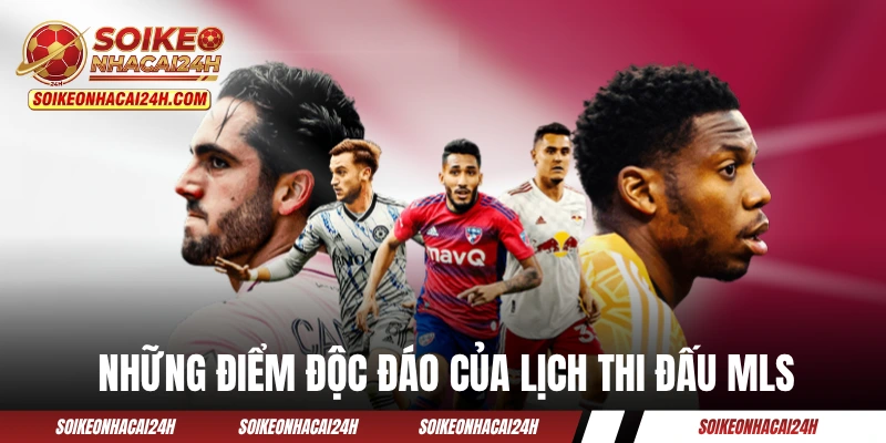 Lịch Thi Đấu MLS - Theo Sát Lịch Trình Giải Nhà Nghề Mỹ Những điểm độc đáo của lịch thi đấu MLS