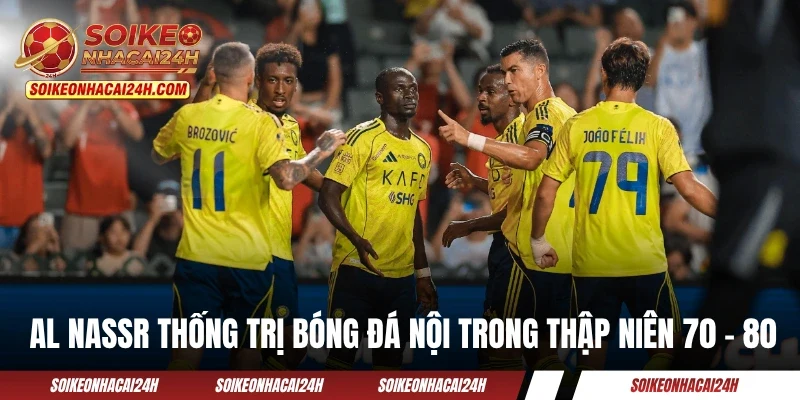 AL Nassr từng thống trị bóng đá nội trong thập niên 70 - 80