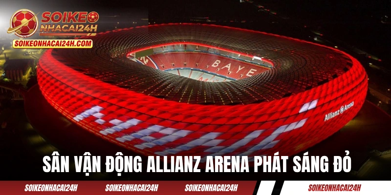 Sân vận động Allianz Arena phát sáng đỏ trong đêm trận đấu