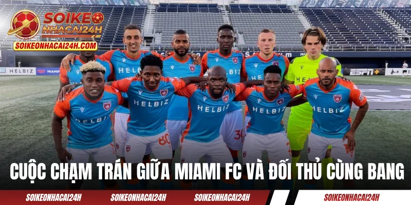 Những cuộc chạm trán giữa Miami FC và đối thủ cùng bang