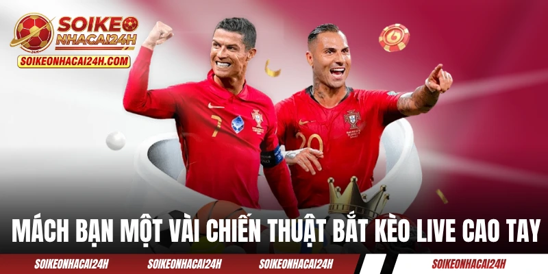 Mách bạn một vài chiến thuật bắt kèo live cao tay